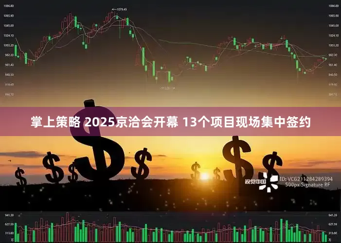 掌上策略 2025京洽会开幕 13个项目现场集中签约